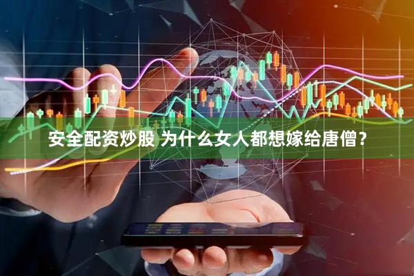 安全配资炒股 为什么女人都想嫁给唐僧？